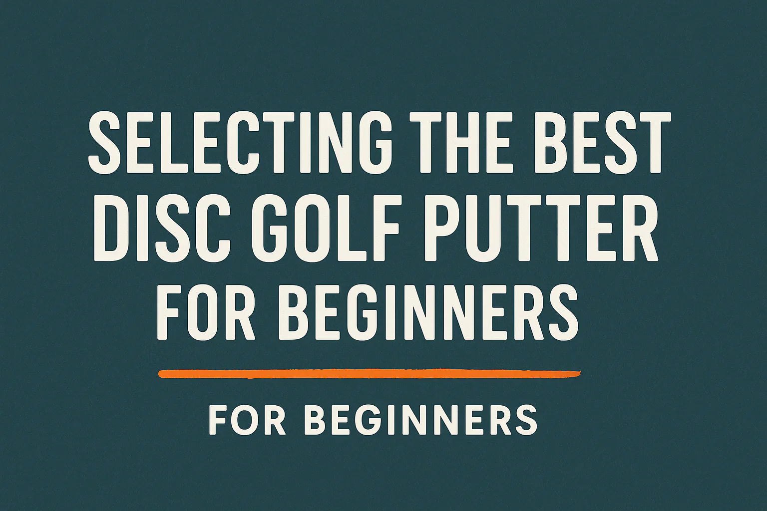 Banner for Selecting the Best Disc Golf putter
